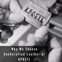 Why We Choose Handcrafted Leather at APOSTL
