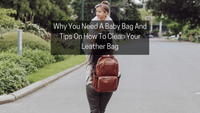 Why You Need A Baby Bag And Tips On How To Clean Your Leather Bag
